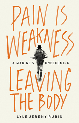 Pain is Weakness Leaving the Body: A Marine's Unbecoming, a memoir by Lyle Jeremy Rubin. 