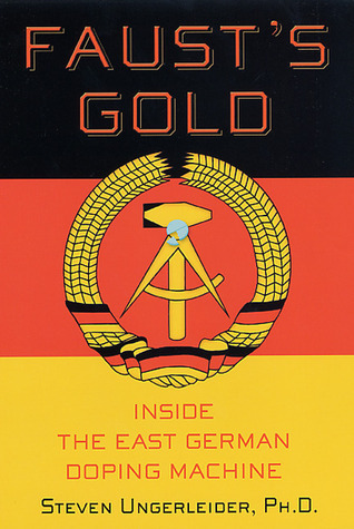 Faust's Gold: Inside the East German Doping Machine by Steven Undgerleider, Ph.D. 