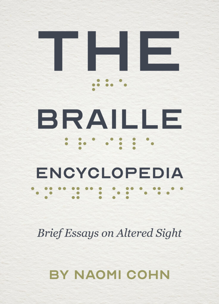 The Braille Encyclopedia: Brief Essays on Altered Sight by Naomi Cohn.